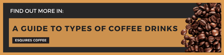 Read our blog on a guide to types of coffee drinks